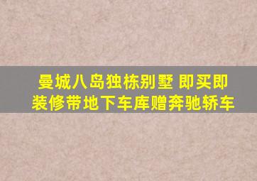 曼城八岛独栋别墅 即买即装修带地下车库赠奔驰轿车